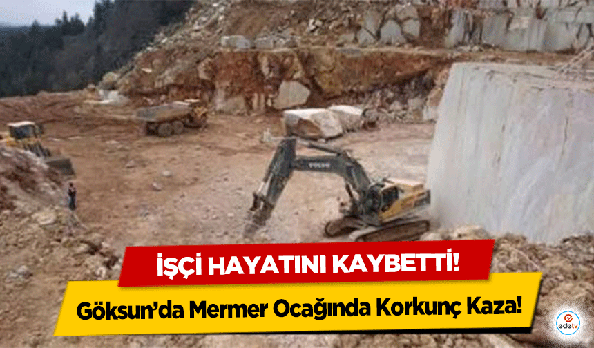 Göksun’da Mermer Ocağında Korkunç Kaza! İşçi hayatını kaybetti!