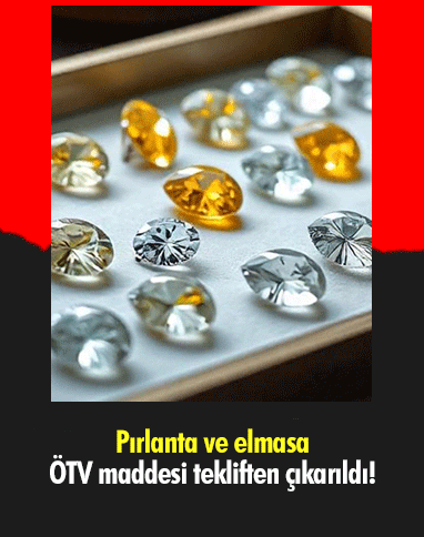 Pırlanta ve elmasa ÖTV maddesi tekliften çıkarıldı!