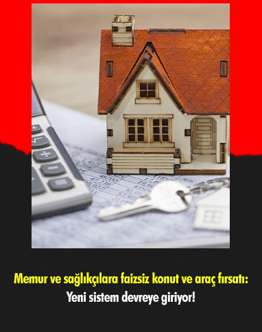 Memur ve sağlıkçılara faizsiz konut ve araç fırsatı: Yeni sistem devreye giriyor
