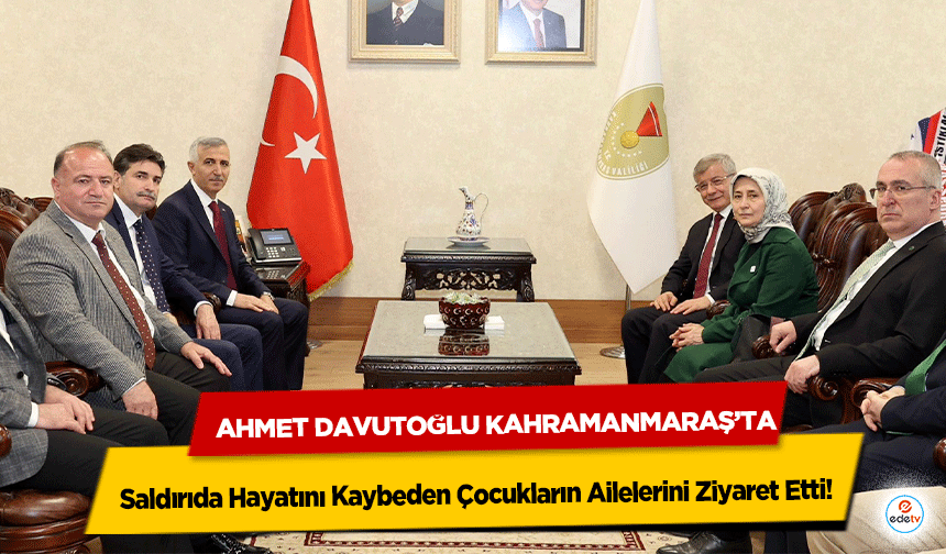 Ahmet Davutoğlu Kahramanmaraş’ta! Saldırıda Hayatını Kaybeden Çocukların Ailelerini Ziyaret Etti