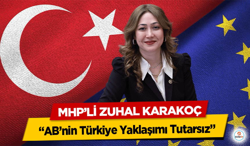 MHP’li Zuhal Karakoç: “AB’nin Türkiye Yaklaşımı Tutarsız”