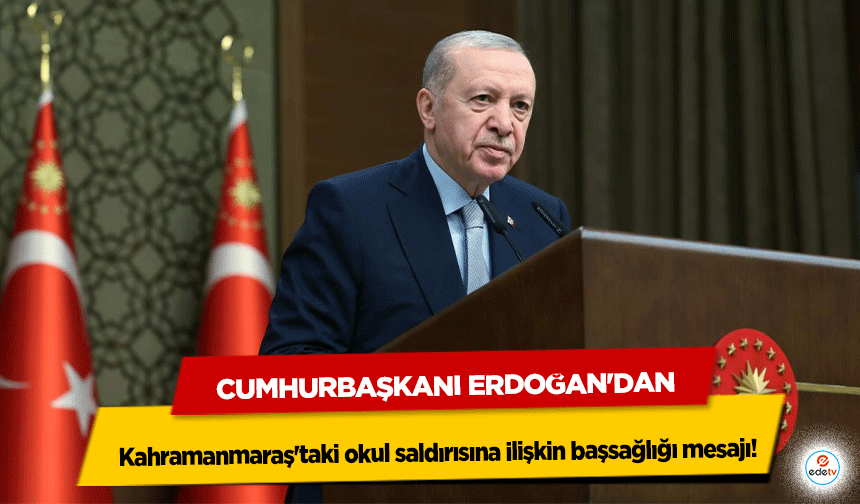Cumhurbaşkanı Erdoğan'dan Kahramanmaraş'taki okul saldırısına ilişkin başsağlığı mesajı