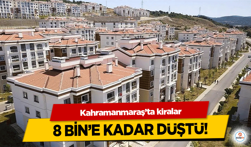 Kahramanmaraş’ta kiralar 8 bin’e kadar düştü!