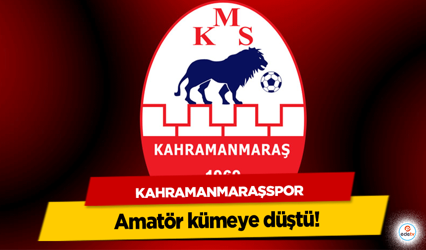 Kahramanmaraşspor amatör kümeye düştü!