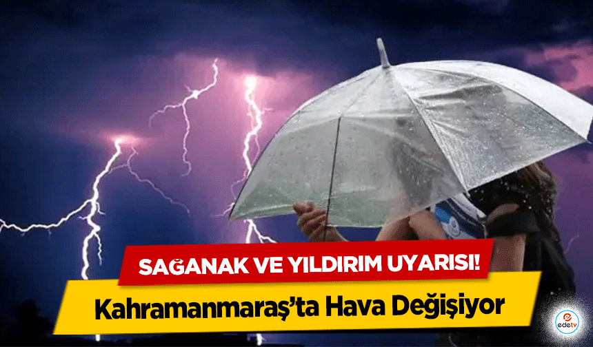 Kahramanmaraş’ta Hava Değişiyor: Sağanak ve yıldırım uyarısı!