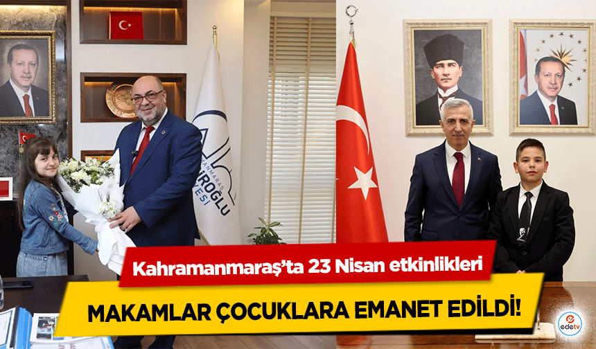 Kahramanmaraş’ta 23 Nisan etkinlikleri: Makamlar Çocuklara Emanet Edildi!