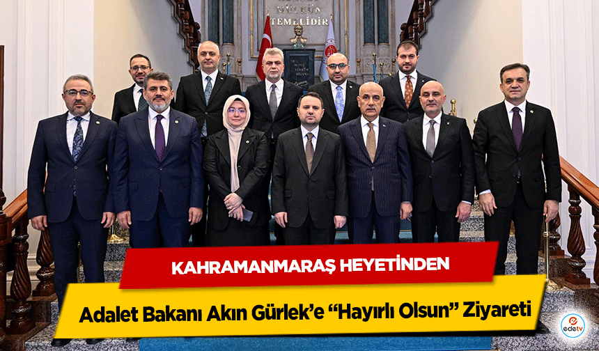 Kahramanmaraş Heyetinden Adalet Bakanı Akın Gürlek’e “Hayırlı Olsun” Ziyareti