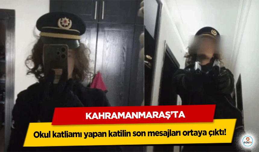 Kahramanmaraş'ta okul katliamı yapan katilin son mesajları ortaya çıktı!