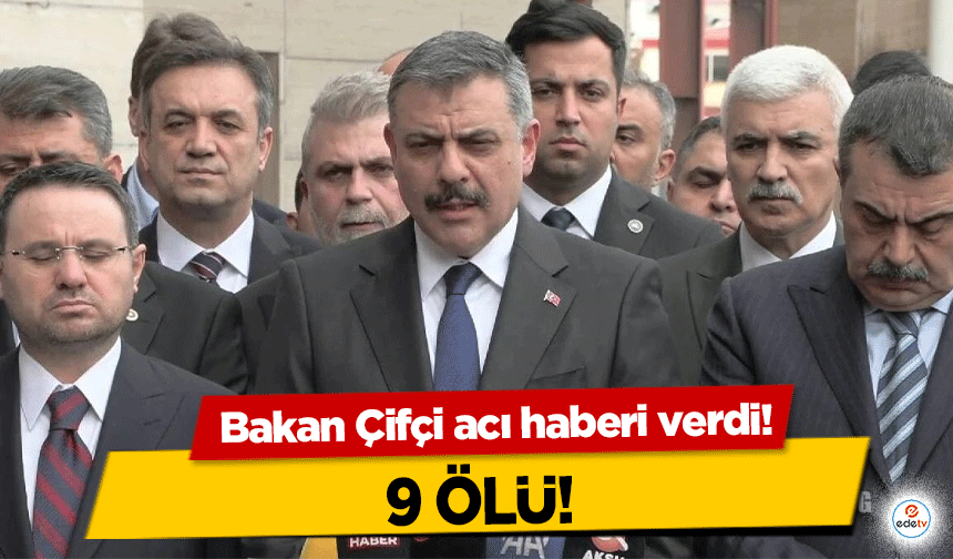 Bakan Çiftçi acı haberi verdi! 9 ölü