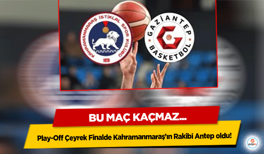 Play-Off Çeyrek Finalde Kahramanmaraş’ın Rakibi Antep oldu!