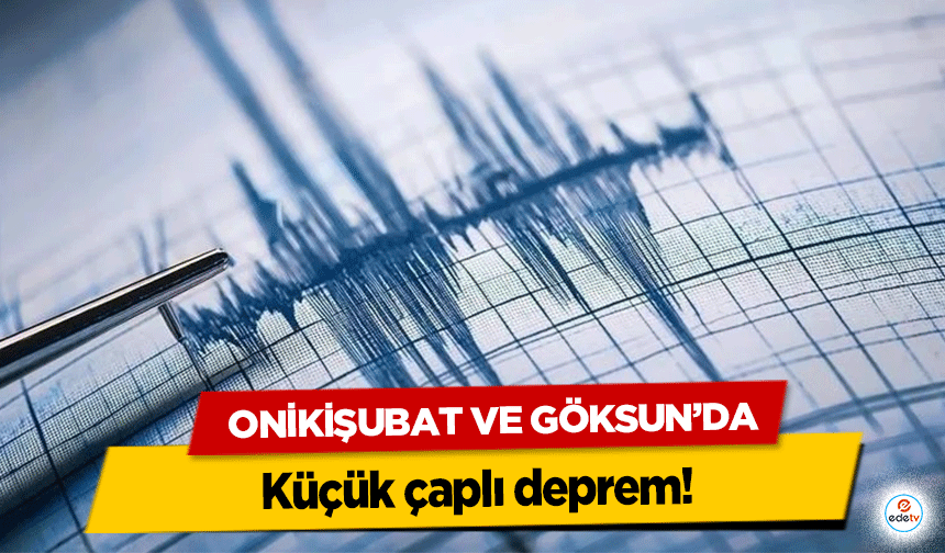 Onikişubat ve Göksun’da küçük çaplı deprem!