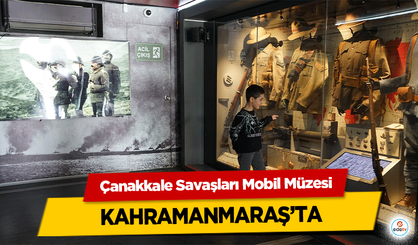 Çanakkale Savaşları Mobil Müzesi Kahramanmaraş’ta!