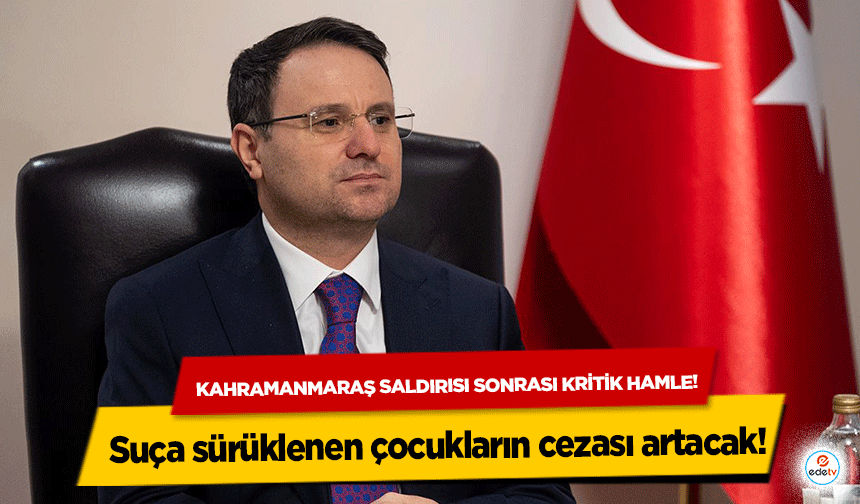 Kahramanmaraş saldırısı sonrası kritik hamle! Suça sürüklenen çocukların cezası artacak!