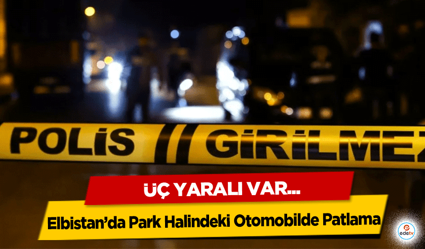 Elbistan’da Park Halindeki Otomobilde Patlama: 3 Yaralı