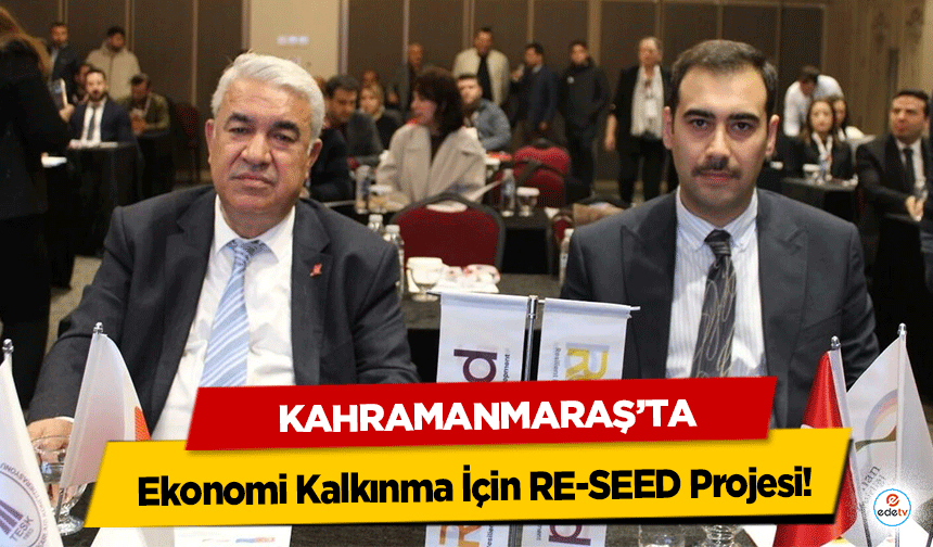 Kahramanmaraş’ta Ekonomi Kalkınma İçin RE-SEED Projesi