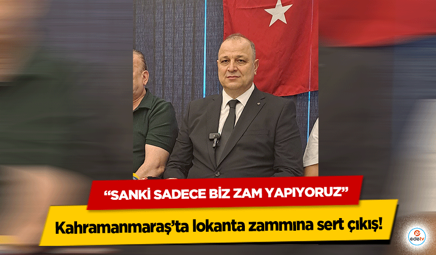 Kahramanmaraş’ta lokanta zammına sert çıkış! “Sanki sadece biz zam yapıyoruz”