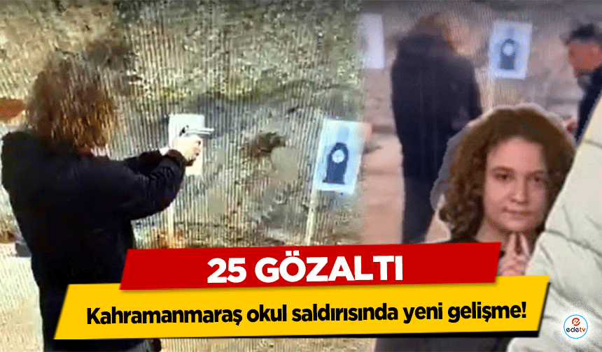 Kahramanmaraş okul saldırısında yeni gelişme: 25 gözaltı!