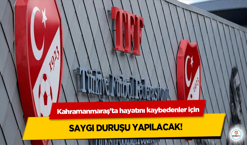 Kahramanmaraş'ta hayatını kaybedenler için saygı duruşu yapılacak!