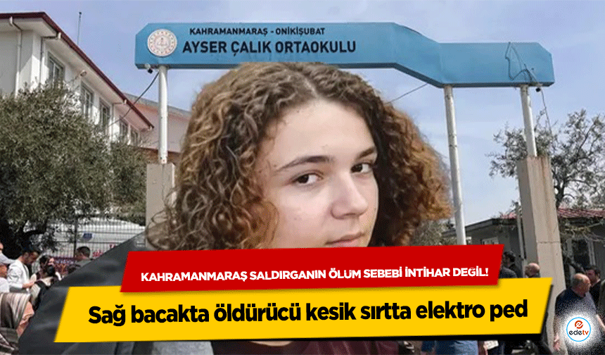 Kahramanmaraş saldırganın ölüm sebebi intihar değil! Sağ bacakta öldürücü kesik sırtta elektro ped