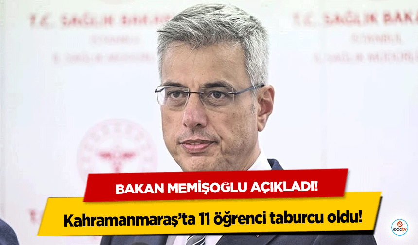 Bakan Memişoğlu açıkladı! Kahramanmaraş’ta 11 öğrenci taburcu oldu!