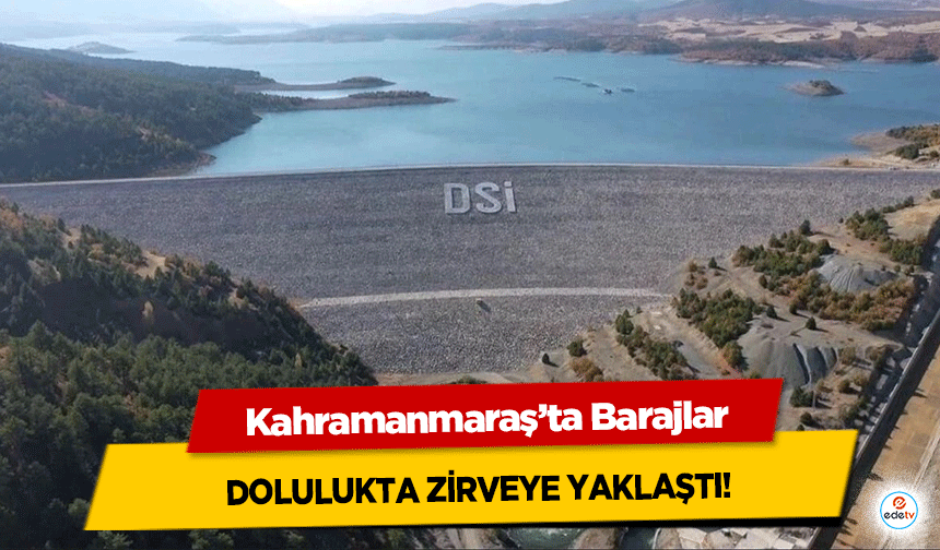 Kahramanmaraş’ta Barajlar dolulukta zirveye yaklaştı!