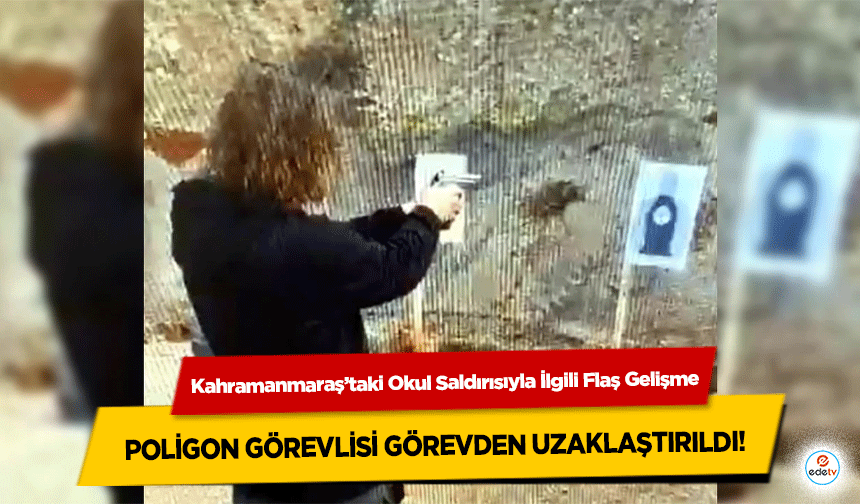 Kahramanmaraş’taki Okul Saldırısıyla İlgili Flaş Gelişme: Poligon Görevlisi Görevden Uzaklaştırıldı