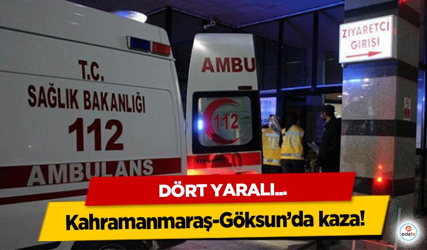 Kahramanmaraş-Göksun’da kaza! 4 yaralı…