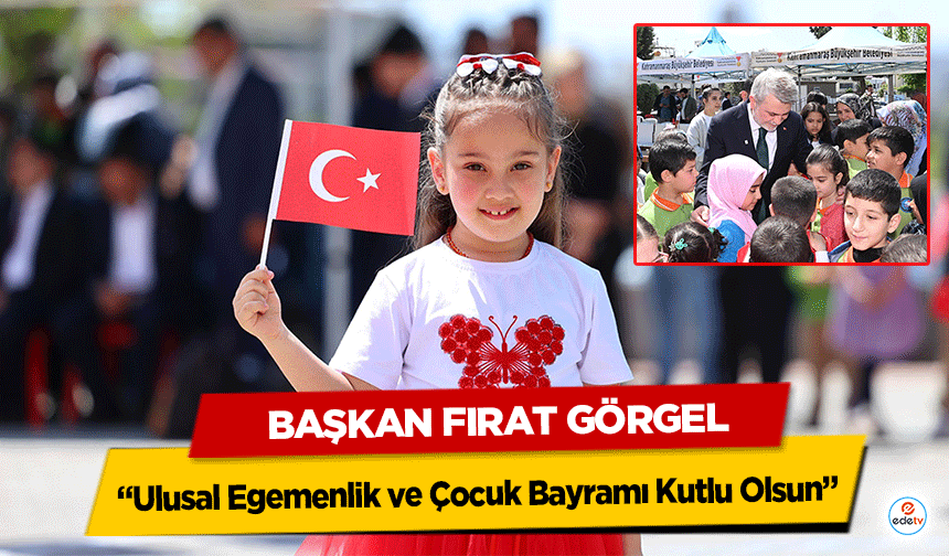 Fırat Görgel; “Ulusal Egemenlik ve Çocuk Bayramı Kutlu Olsun”
