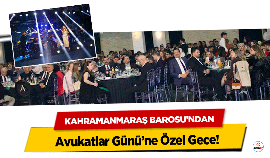 Kahramanmaraş Barosu’ndan Avukatlar Günü’ne Özel Gece!