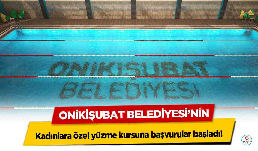 Onikişubat Belediyesi’nin kadınlara özel yüzme kursuna başvurular başladı!