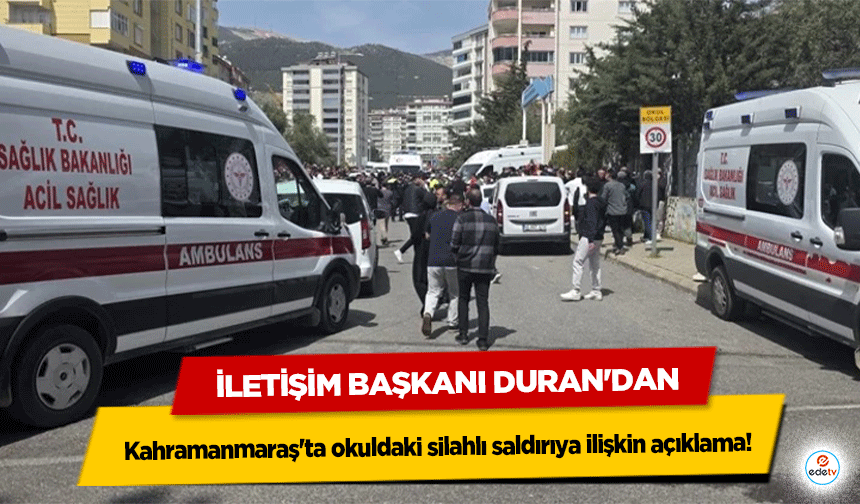 İletişim Başkanı Duran'dan Kahramanmaraş'ta okuldaki silahlı saldırıya ilişkin açıklama!