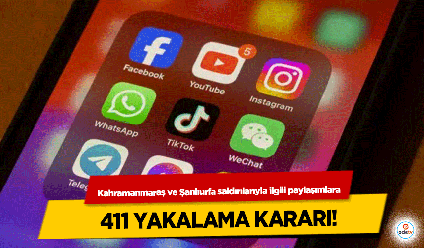 Kahramanmaraş ve Şanlıurfa saldırılarıyla ilgili paylaşımlara 411 yakalama kararı