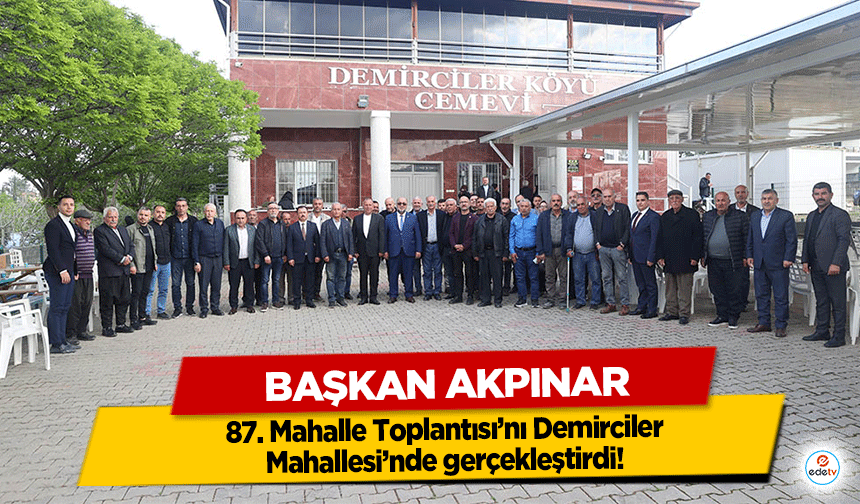 Başkan Akpınar 87. Mahalle Toplantısı’nı Demirciler Mahallesi’nde gerçekleştirdi!