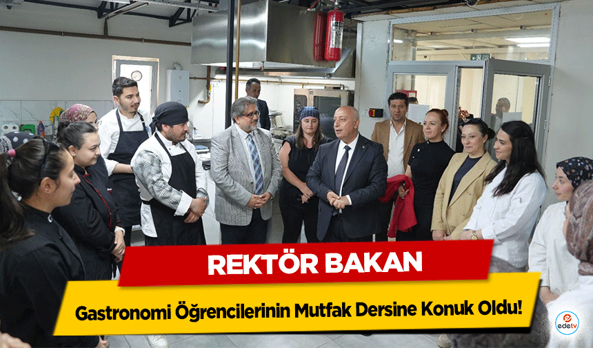 Rektör Bakan, Gastronomi Öğrencilerinin Mutfak Dersine Konuk Oldu!