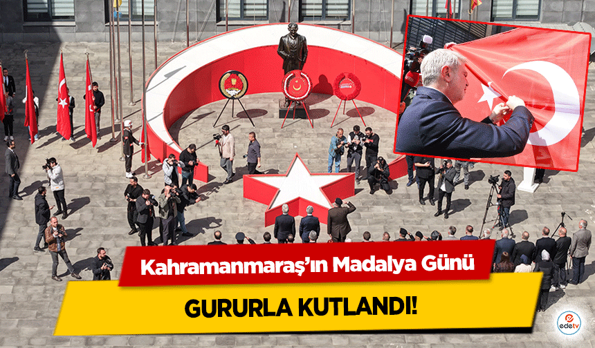Kahramanmaraş’ın Madalya Günü gururla kutlandı!