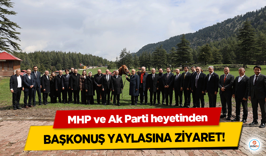 MHP ve Ak Parti heyetinden Başkonuş Yaylasına Ziyaret!