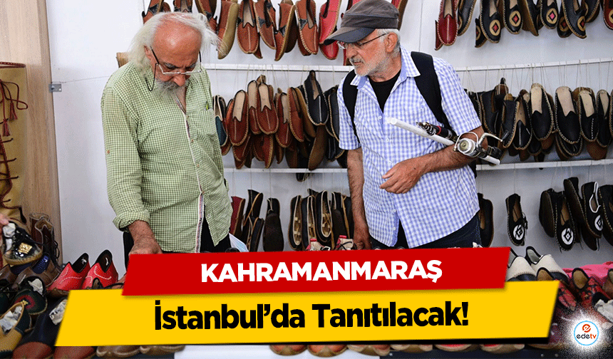 Kahramanmaraş, İstanbul’da Tanıtılacak!