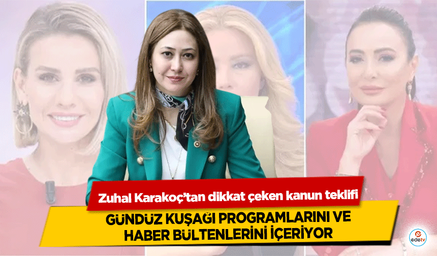Zuhal Karakoç’tan dikkat çeken kanun teklifi: Gündüz Kuşağı Programlarını ve Haber Bültenlerini İçeriyor