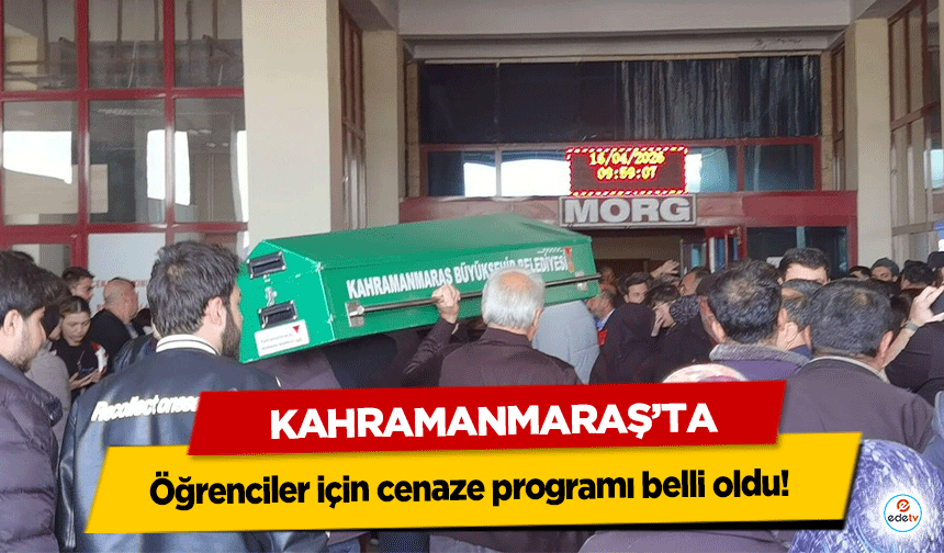 Kahramanmaraş’ta öğrenciler için cenaze programı belli oldu!