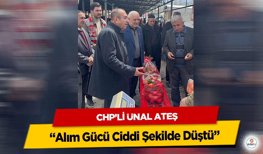 CHP’li Ünal Ateş: “Alım Gücü Ciddi Şekilde Düştü”