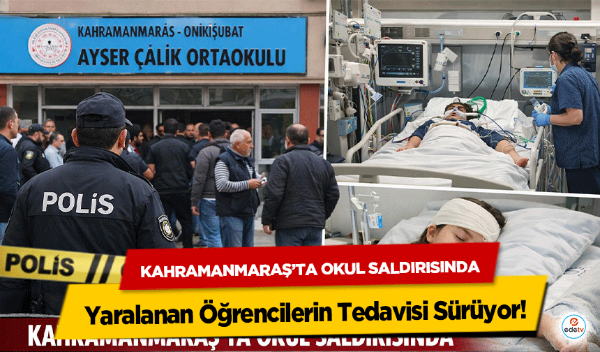 Kahramanmaraş’ta Okul Saldırısında Yaralanan Öğrencilerin Tedavisi Sürüyor!