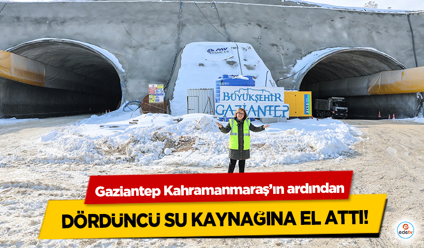 Gaziantep Kahramanmaraş’ın ardından dördüncü su kaynağına el attı!