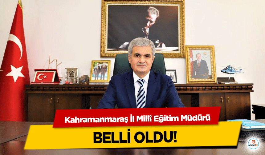 Kahramanmaraş İl Millî Eğitim Müdürü belli oldu!