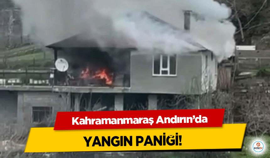 Kahramanmaraş Andırın’da yangın paniği!