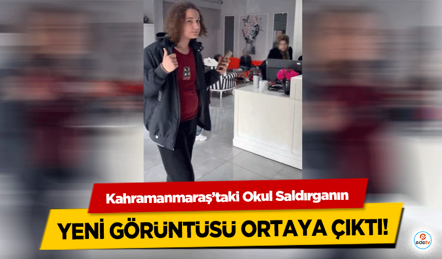 Kahramanmaraş’taki Okul Saldırganın yeni görüntüsü ortaya çıktı!