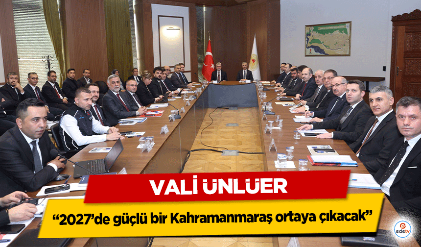 Vali Ünlüer “2027’de güçlü bir Kahramanmaraş ortaya çıkacak”