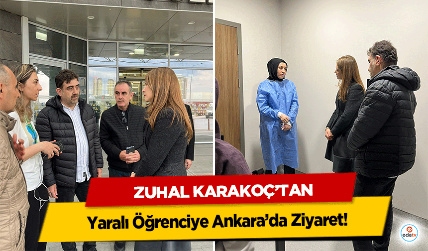 Zuhal Karakoç’tan Yaralı Öğrenciye Ankara’da Ziyaret!