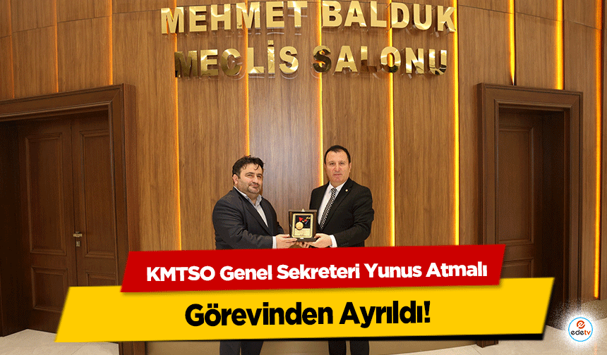 KMTSO Genel Sekreteri Yunus Atmalı Görevinden Ayrıldı!