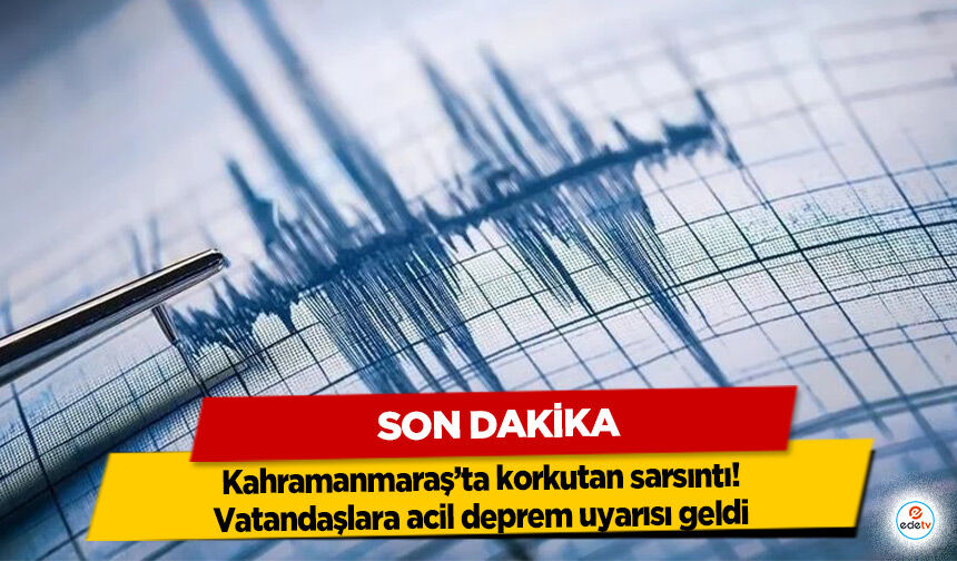 Son Dakika: Kahramanmaraş’ta korkutan sarsıntı! Vatandaşlara acil deprem uyarısı geldi