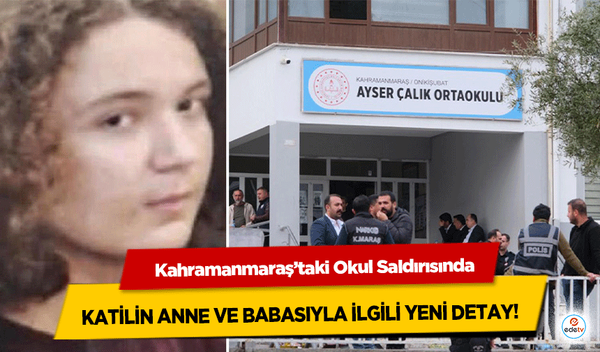 Kahramanmaraş’taki Okul Saldırısında katilin anne ve babasıyla ilgili yeni detay!